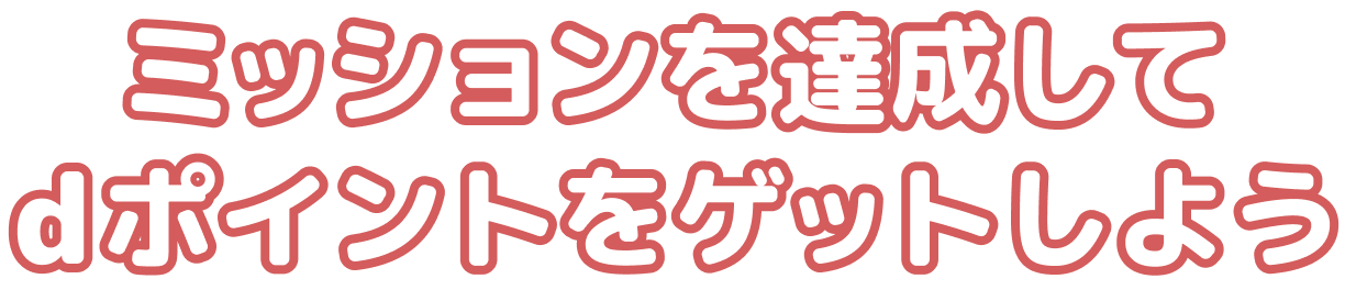 ミッションを達成して
   ポイントをゲットしよう